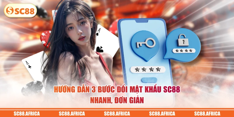 Hướng dẫn 3 bước đổi mật khẩu SC88 nhanh, đơn giản